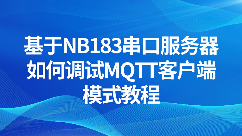 基于NB183串口服务器如何调试MQTT客户端模式教程