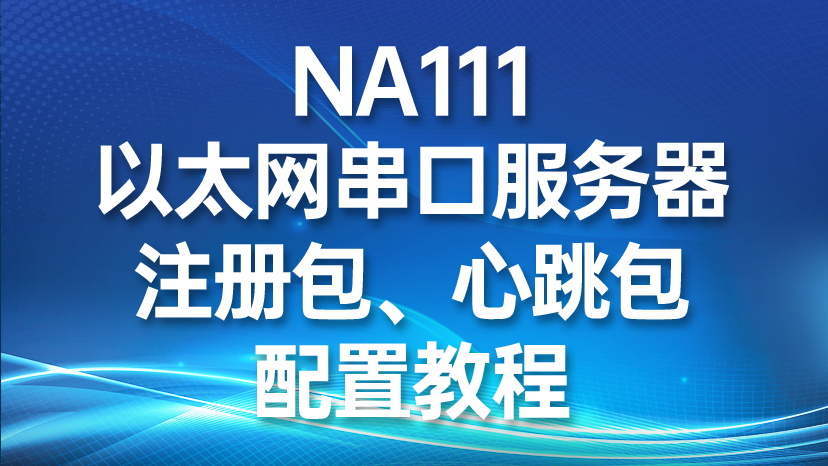 NA111以太网串口服务器注册包、心跳包配置教程