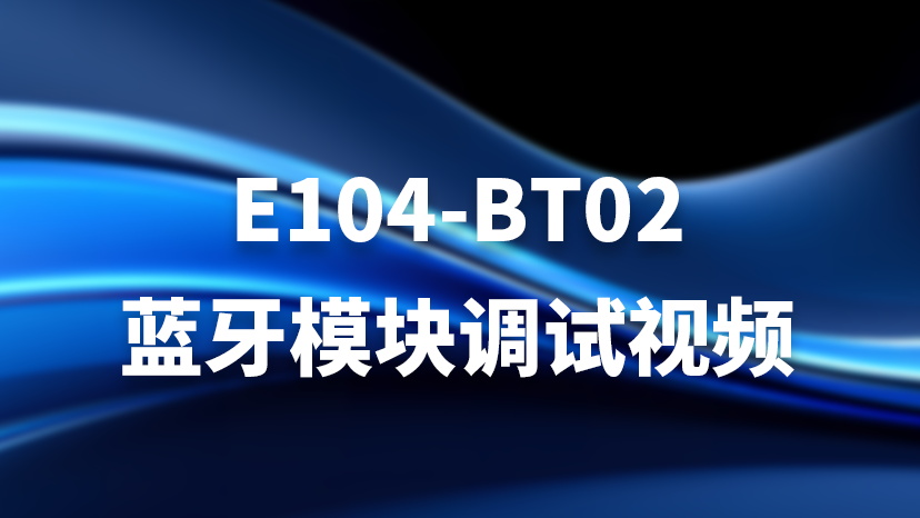 E104-BT02蓝牙模块调试视频
